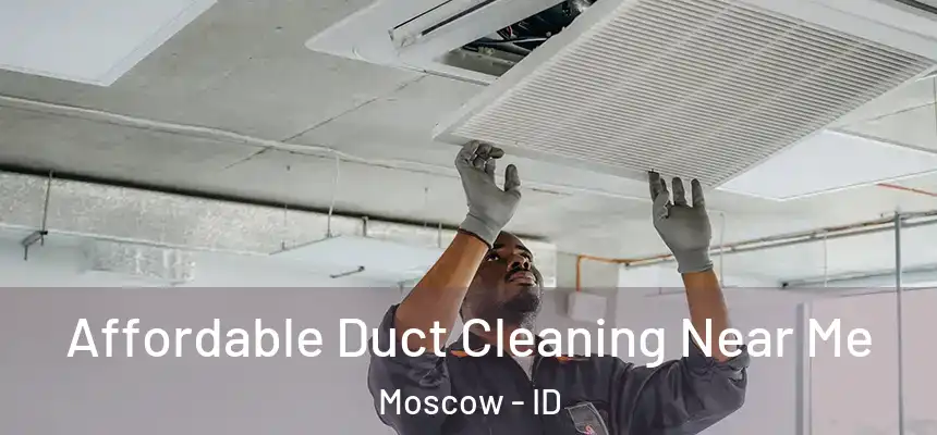 Affordable Duct Cleaning Near Me Moscow - ID