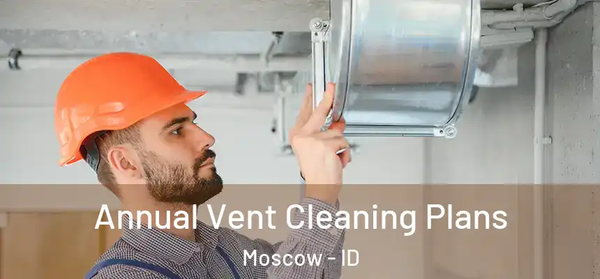 Annual Vent Cleaning Plans Moscow - ID