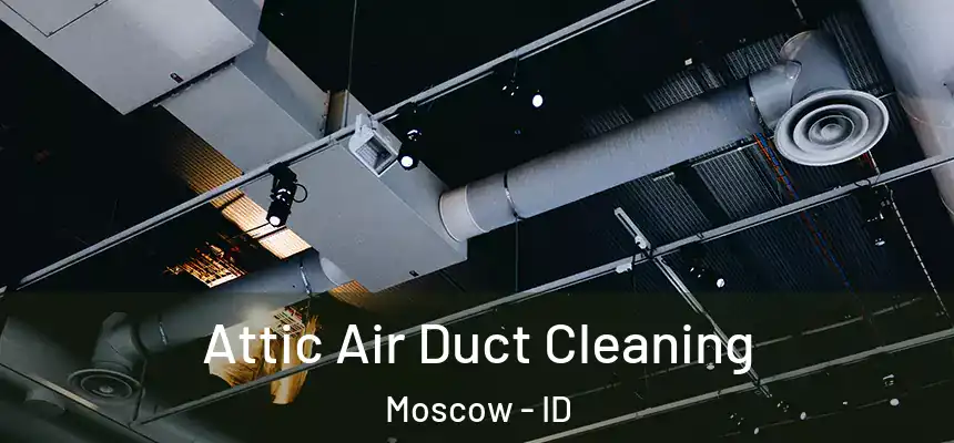  Attic Air Duct Cleaning Moscow - ID
