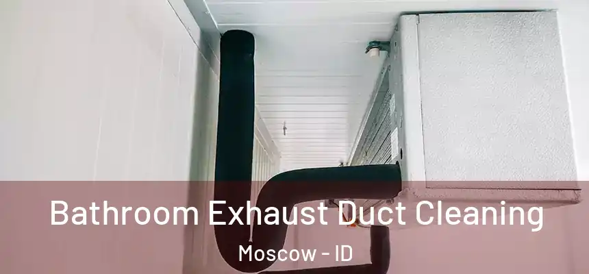  Bathroom Exhaust Duct Cleaning Moscow - ID