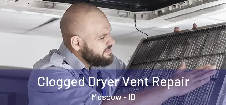  Clogged Dryer Vent Repair Moscow - ID