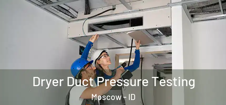 Dryer Duct Pressure Testing Moscow - ID