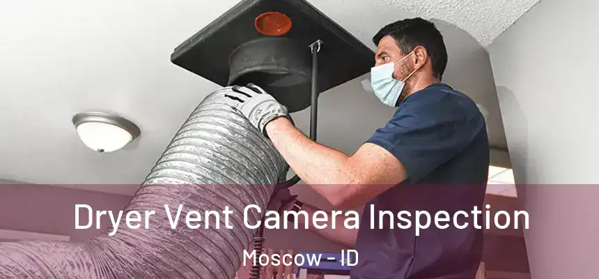  Dryer Vent Camera Inspection Moscow - ID