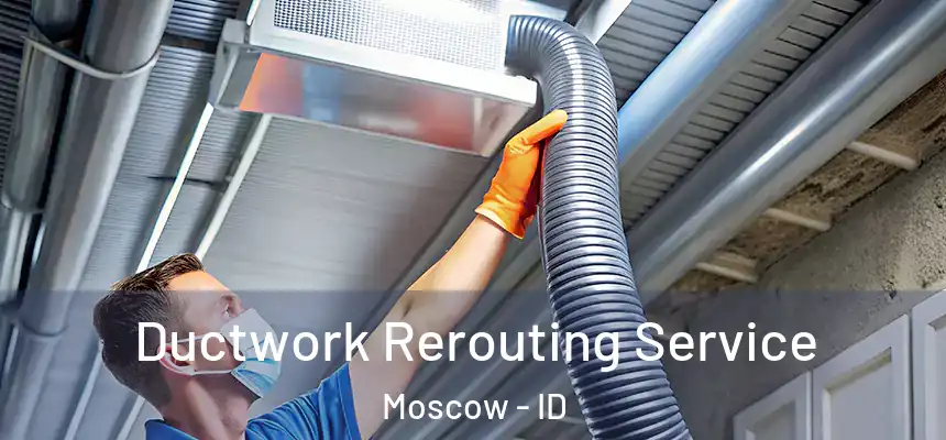  Ductwork Rerouting Service Moscow - ID