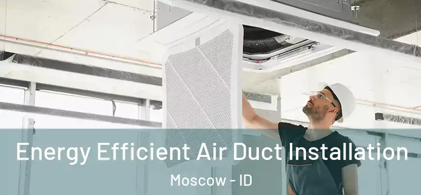  Energy Efficient Air Duct Installation Moscow - ID