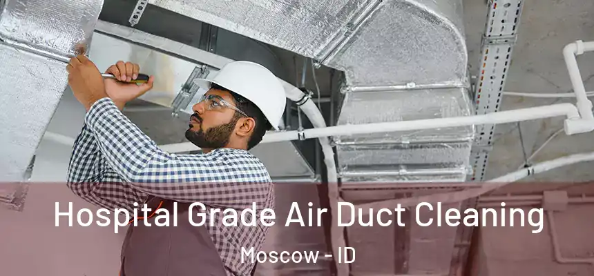Hospital Grade Air Duct Cleaning Moscow - ID