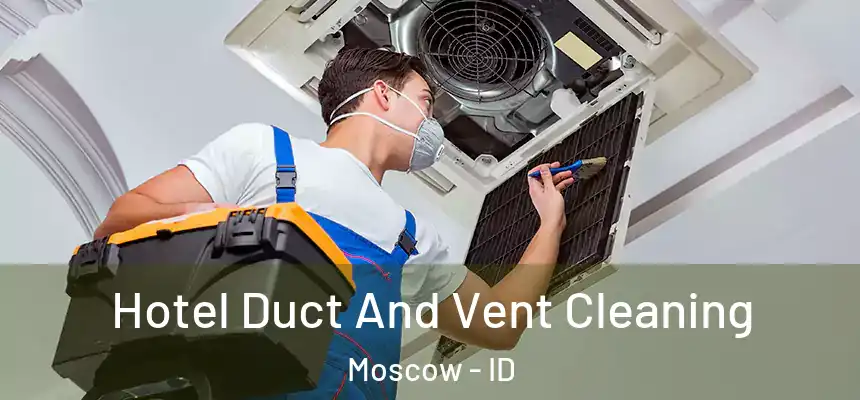  Hotel Duct And Vent Cleaning Moscow - ID
