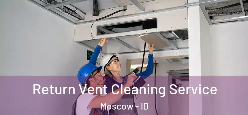 Return Vent Cleaning Service Moscow - ID