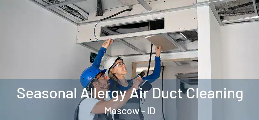  Seasonal Allergy Air Duct Cleaning Moscow - ID